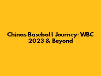 China's Baseball Journey: WBC 2023 & Beyond