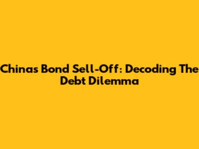 China's Bond Sell-Off: Decoding The Debt Dilemma