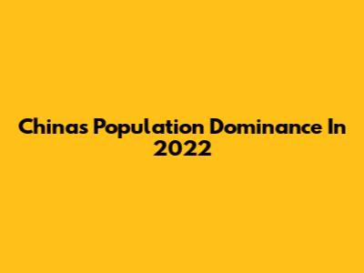 China's Population Dominance In 2022