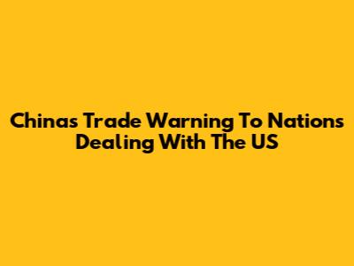 China's Trade Warning To Nations Dealing With The US