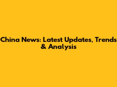 China News: Latest Updates, Trends & Analysis