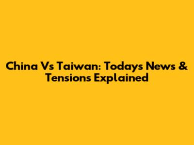 China Vs Taiwan: Today's News & Tensions Explained