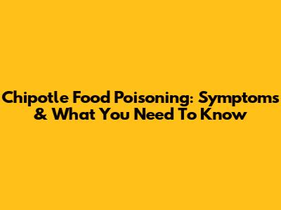 Chipotle Food Poisoning: Symptoms & What You Need To Know