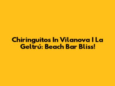 Chiringuitos In Vilanova I La Geltrú: Beach Bar Bliss!