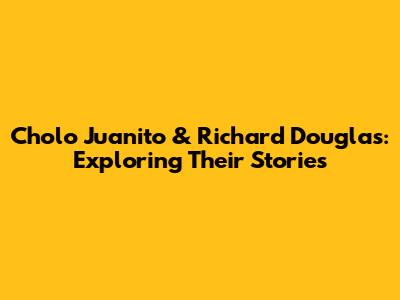 Cholo Juanito & Richard Douglas: Exploring Their Stories
