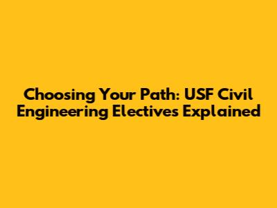 Choosing Your Path: USF Civil Engineering Electives Explained