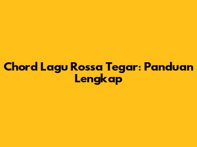 Chord Lagu Rossa "Tegar": Panduan Lengkap