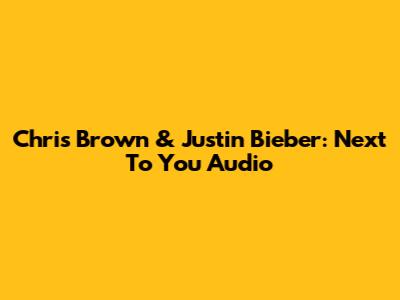 Chris Brown & Justin Bieber: Next To You Audio