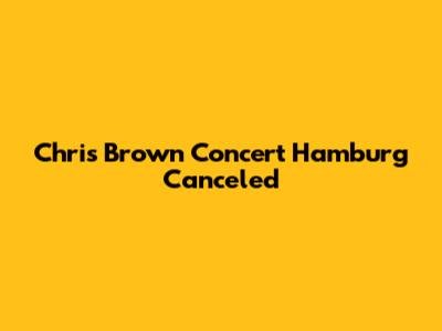 Chris Brown Concert Hamburg Canceled