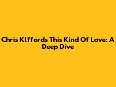 Chris Klfford's 'This Kind Of Love': A Deep Dive