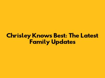 Chrisley Knows Best: The Latest Family Updates