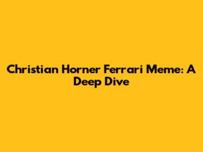 Christian Horner Ferrari Meme: A Deep Dive