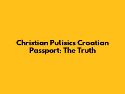 Christian Pulisic's Croatian Passport: The Truth