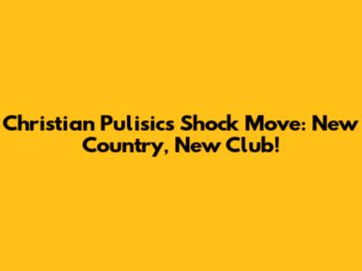Christian Pulisic's Shock Move: New Country, New Club!
