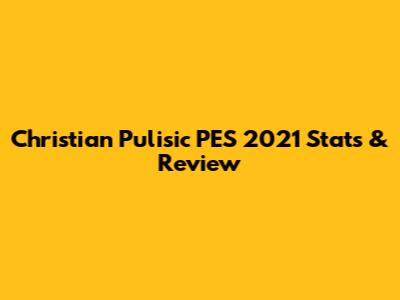 Christian Pulisic PES 2021 Stats & Review