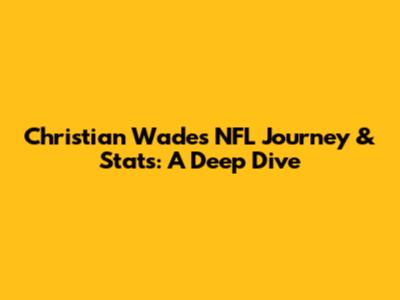 Christian Wade's NFL Journey & Stats: A Deep Dive