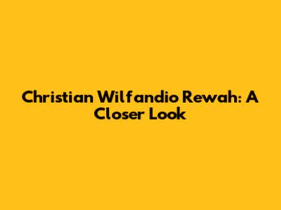 Christian Wilfandio Rewah: A Closer Look