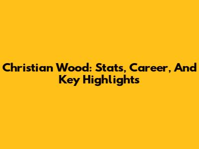 Christian Wood: Stats, Career, And Key Highlights