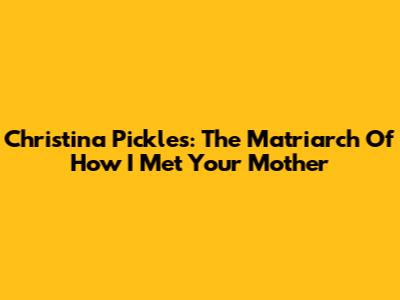 Christina Pickles: The Matriarch Of 'How I Met Your Mother'