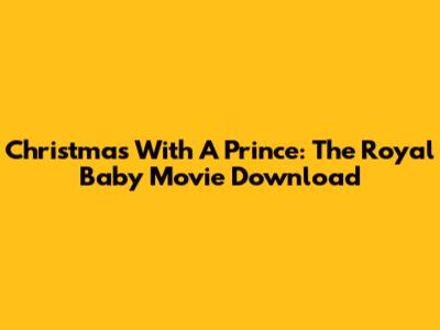 Christmas With A Prince: The Royal Baby Movie Download