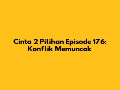 Cinta 2 Pilihan Episode 176: Konflik Memuncak