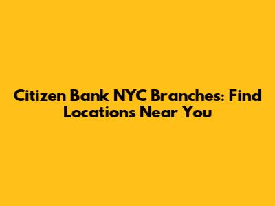 Citizen Bank NYC Branches: Find Locations Near You