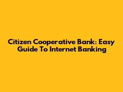 Citizen Cooperative Bank: Easy Guide To Internet Banking