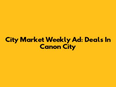 City Market Weekly Ad: Deals In Canon City