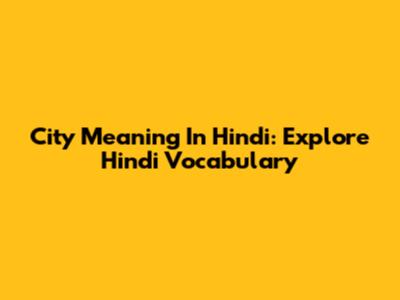 City Meaning In Hindi: Explore Hindi Vocabulary