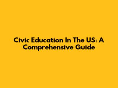 Civic Education In The US: A Comprehensive Guide