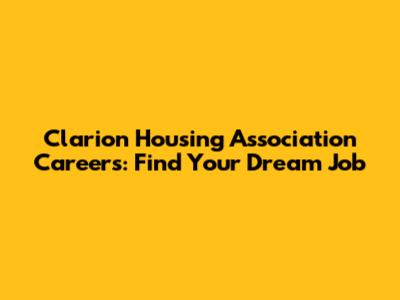 Clarion Housing Association Careers: Find Your Dream Job
