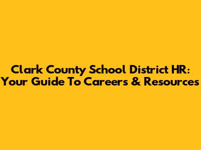 Clark County School District HR: Your Guide To Careers & Resources