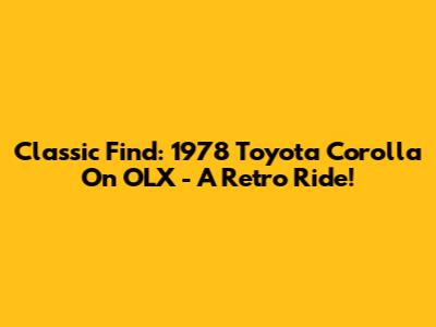 Classic Find: 1978 Toyota Corolla On OLX - A Retro Ride!