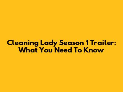 Cleaning Lady Season 1 Trailer: What You Need To Know