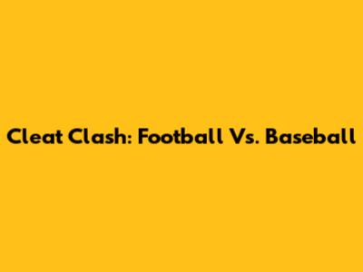 Cleat Clash: Football Vs. Baseball