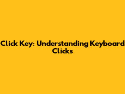 Click Key: Understanding Keyboard Clicks