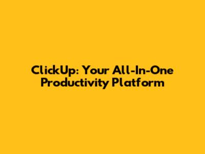 ClickUp: Your All-In-One Productivity Platform