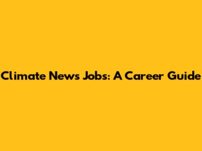 Climate News Jobs: A Career Guide