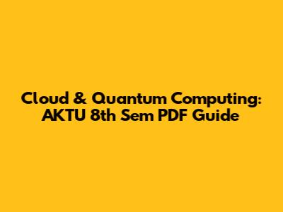 Cloud & Quantum Computing: AKTU 8th Sem PDF Guide