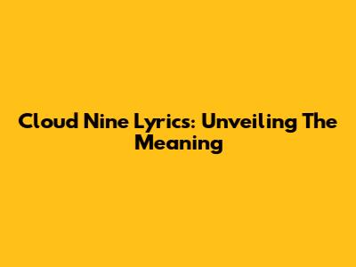 Cloud Nine Lyrics: Unveiling The Meaning