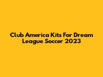 Club America Kits For Dream League Soccer 2023