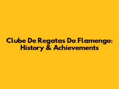 Clube De Regatas Do Flamengo: History & Achievements