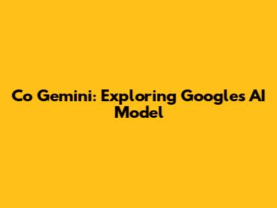 Co Gemini: Exploring Google's AI Model