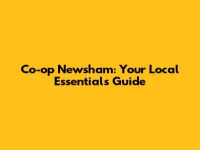 Co-op Newsham: Your Local Essentials Guide