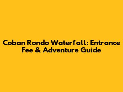 Coban Rondo Waterfall: Entrance Fee & Adventure Guide