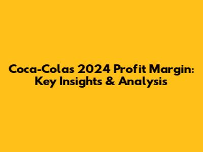 Coca-Cola's 2024 Profit Margin: Key Insights & Analysis