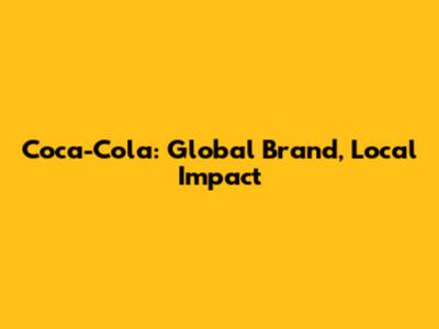 Coca-Cola: Global Brand, Local Impact