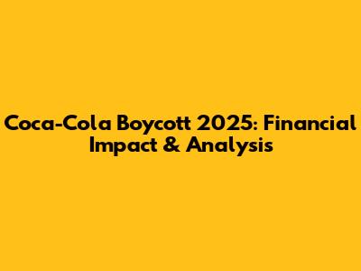 Coca-Cola Boycott 2025: Financial Impact & Analysis