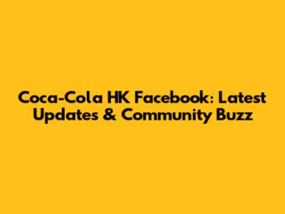 Coca-Cola HK Facebook: Latest Updates & Community Buzz