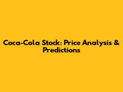 Coca-Cola Stock: Price Analysis & Predictions
